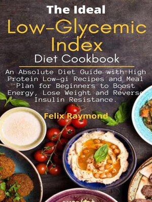 cover image of The Ideal Low-glycemic Diet Cookbook; an Absolute Diet Guide with High Protein Low-gi Recipes and Meal Plan for Beginners to Boost Energy, Lose Weight and Reverse Insulin Resistance.